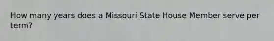 How many years does a Missouri State House Member serve per term?