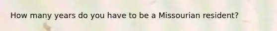 How many years do you have to be a Missourian resident?