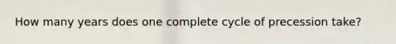 How many years does one complete cycle of precession take?