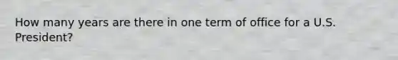 How many years are there in one term of office for a U.S. President?
