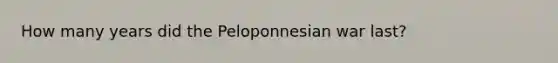 How many years did the Peloponnesian war last?