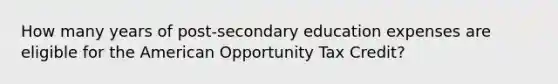 How many years of post-secondary education expenses are eligible for the American Opportunity Tax Credit?