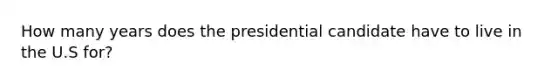 How many years does the presidential candidate have to live in the U.S for?