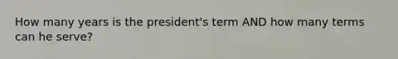 How many years is the president's term AND how many terms can he serve?