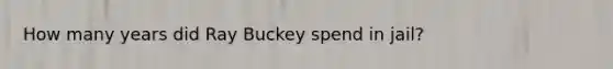 How many years did Ray Buckey spend in jail?