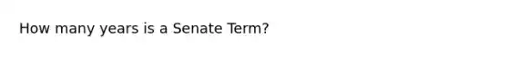 How many years is a Senate Term?