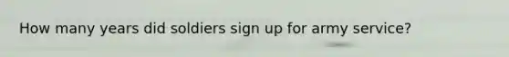 How many years did soldiers sign up for army service?