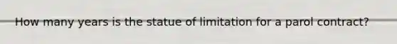 How many years is the statue of limitation for a parol contract?