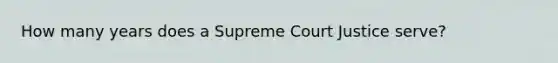 How many years does a Supreme Court Justice serve?