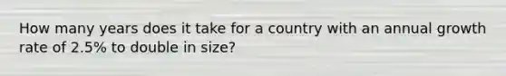How many years does it take for a country with an annual growth rate of 2.5% to double in size?
