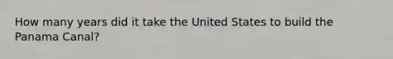 How many years did it take the United States to build the Panama Canal?