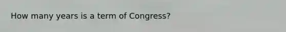 How many years is a term of Congress?