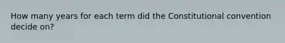 How many years for each term did the Constitutional convention decide on?