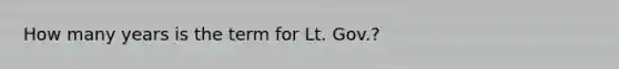 How many years is the term for Lt. Gov.?