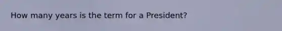 How many years is the term for a President?