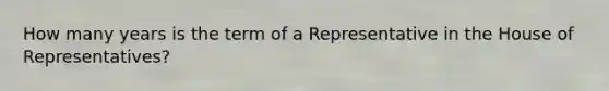 How many years is the term of a Representative in the House of Representatives?