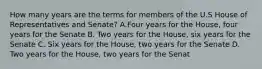 How many years are the terms for members of the U.S House of Representatives and Senate? A.Four years for the House, four years for the Senate B. Two years for the House, six years for the Senate C. Six years for the House, two years for the Senate D. Two years for the House, two years for the Senat