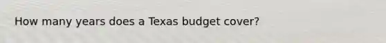 How many years does a Texas budget cover?