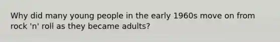 Why did many young people in the early 1960s move on from rock 'n' roll as they became adults?