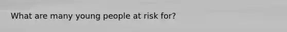 What are many young people at risk for?