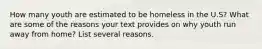 How many youth are estimated to be homeless in the U.S? What are some of the reasons your text provides on why youth run away from home? List several reasons.