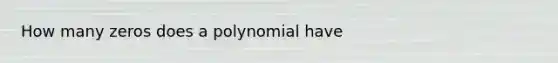 How many zeros does a polynomial have