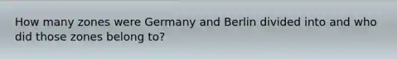 How many zones were Germany and Berlin divided into and who did those zones belong to?