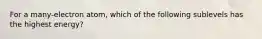 For a many-electron atom, which of the following sublevels has the highest energy?