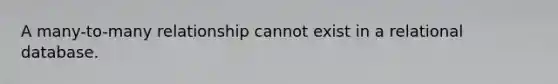 A many-to-many relationship cannot exist in a relational database.