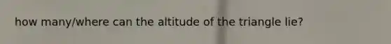 how many/where can the altitude of the triangle lie?