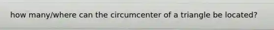 how many/where can the circumcenter of a triangle be located?