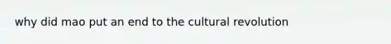 why did mao put an end to the cultural revolution