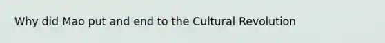 Why did Mao put and end to the Cultural Revolution