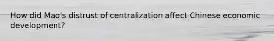 How did Mao's distrust of centralization affect Chinese economic development?