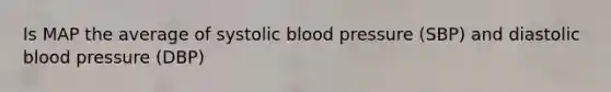 Is MAP the average of systolic blood pressure (SBP) and diastolic blood pressure (DBP)