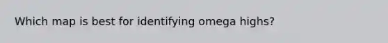 Which map is best for identifying omega highs?