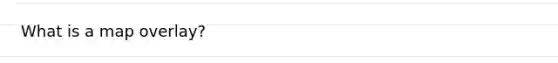 What is a map overlay?