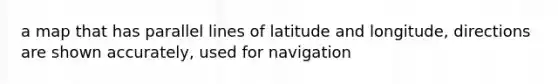 a map that has parallel lines of latitude and longitude, directions are shown accurately, used for navigation