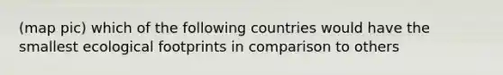 (map pic) which of the following countries would have the smallest ecological footprints in comparison to others