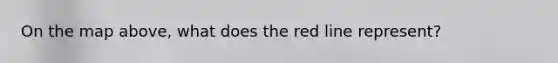 On the map above, what does the red line represent?