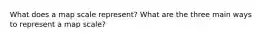 What does a map scale represent? What are the three main ways to represent a map scale?