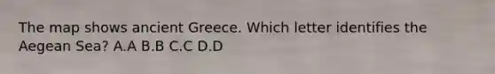 The map shows ancient Greece. Which letter identifies the Aegean Sea? A.A B.B C.C D.D