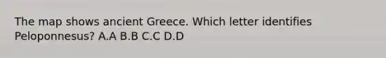 The map shows ancient Greece. Which letter identifies Peloponnesus? A.A B.B C.C D.D