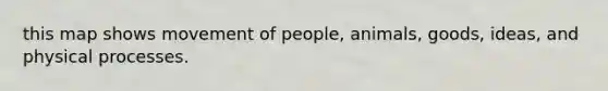 this map shows movement of people, animals, goods, ideas, and physical processes.