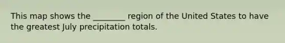 This map shows the ________ region of the United States to have the greatest July precipitation totals.