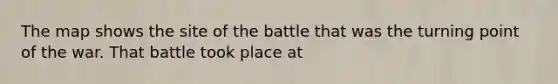 The map shows the site of the battle that was the turning point of the war. That battle took place at