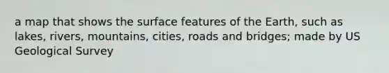 a map that shows the surface features of the Earth, such as lakes, rivers, mountains, cities, roads and bridges; made by US Geological Survey