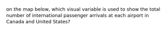 on the map below, which visual variable is used to show the total number of international passenger arrivals at each airport in Canada and United States?