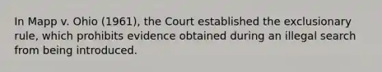 In Mapp v. Ohio (1961), the Court established the exclusionary rule, which prohibits evidence obtained during an illegal search from being introduced.