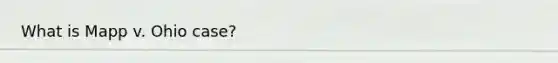 What is Mapp v. Ohio case?